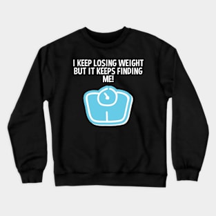 Weight Loss Dieting Gift Keep Losing Weight Keeps Finding Me Gift Crewneck Sweatshirt